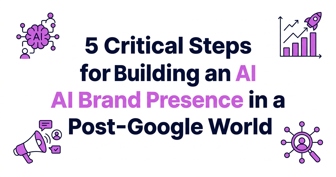 5 Critical Steps for Building an AI Brand Presence in a Post-Google World